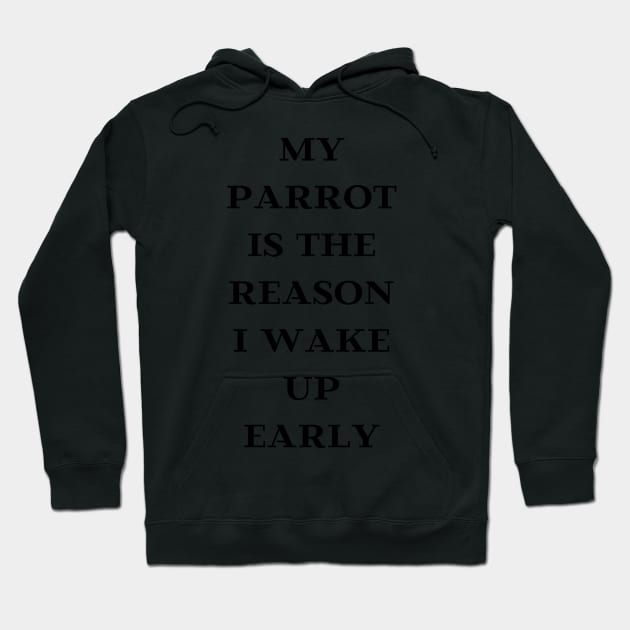 my parrot is the reason I wake up early quote black Hoodie by Oranjade0122